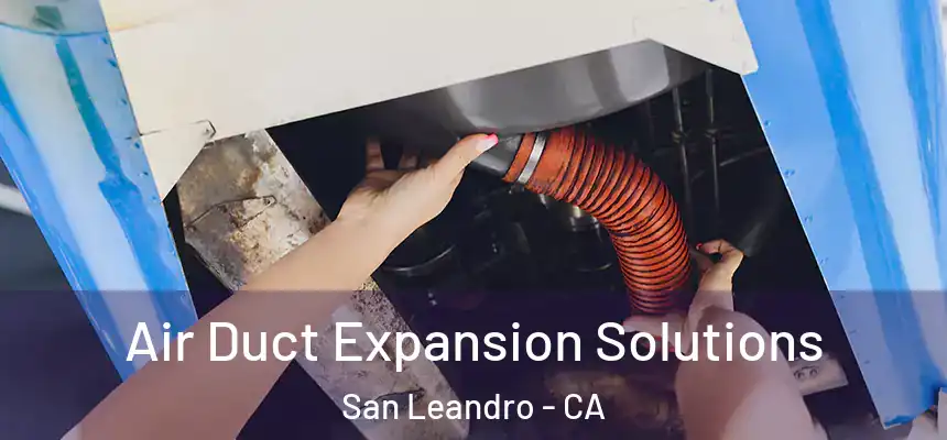 Air Duct Expansion Solutions San Leandro - CA