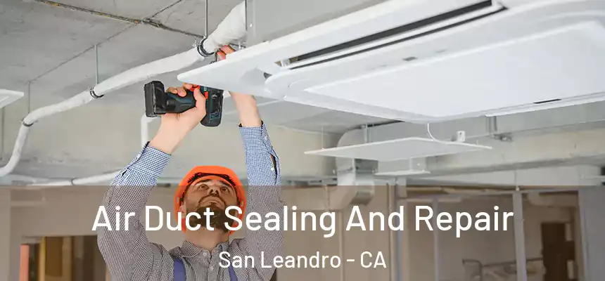 Air Duct Sealing And Repair San Leandro - CA