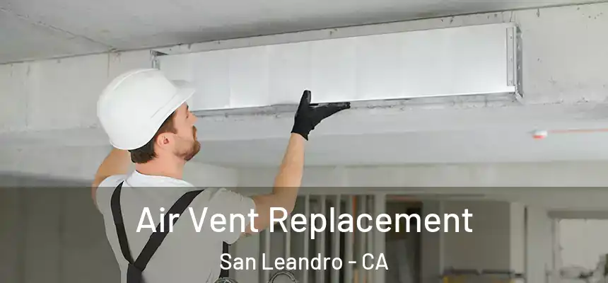 Air Vent Replacement San Leandro - CA