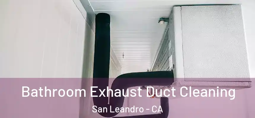 Bathroom Exhaust Duct Cleaning San Leandro - CA