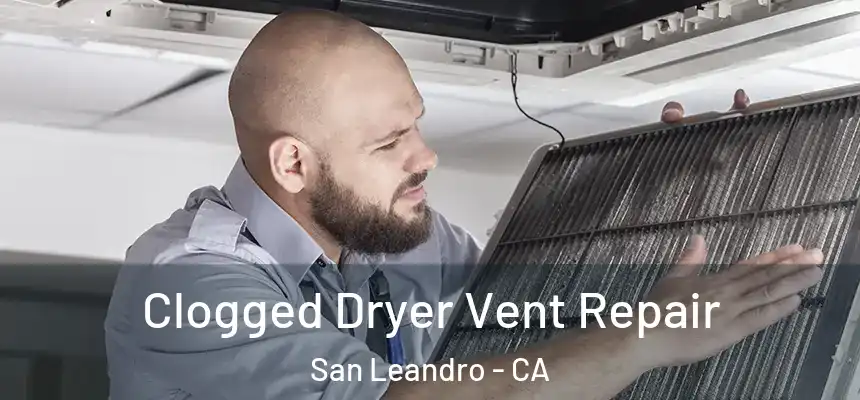 Clogged Dryer Vent Repair San Leandro - CA