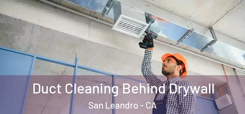 Duct Cleaning Behind Drywall San Leandro - CA