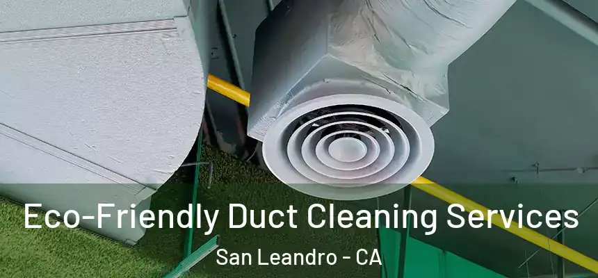 Eco-Friendly Duct Cleaning Services San Leandro - CA