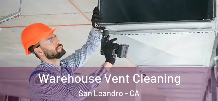  Warehouse Vent Cleaning San Leandro - CA