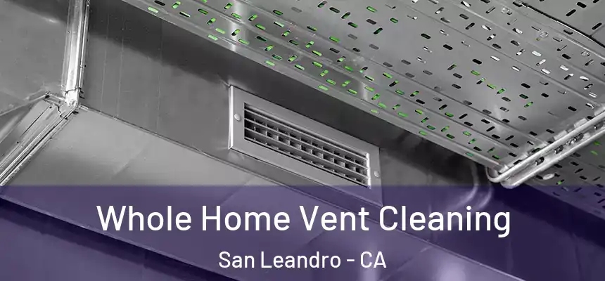 Whole Home Vent Cleaning San Leandro - CA